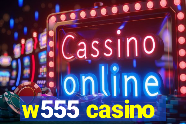 w555 casino
